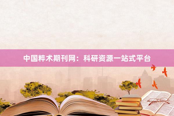 中国粹术期刊网：科研资源一站式平台